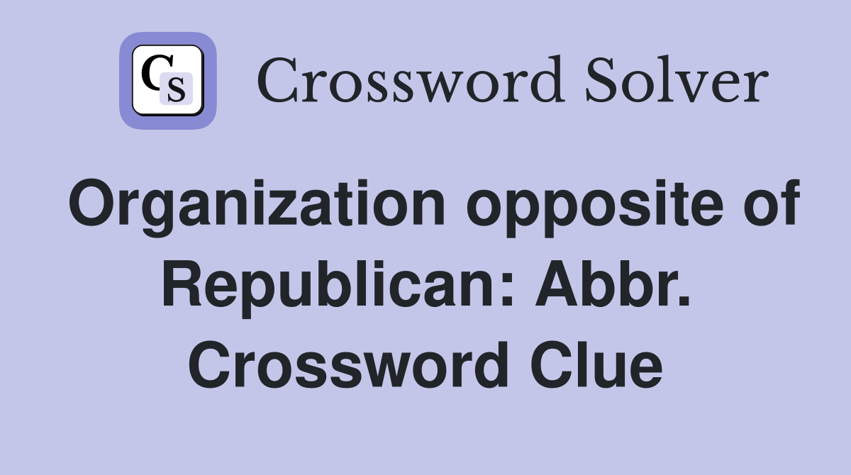 Organization opposite of Republican Abbr. Crossword Clue Answers